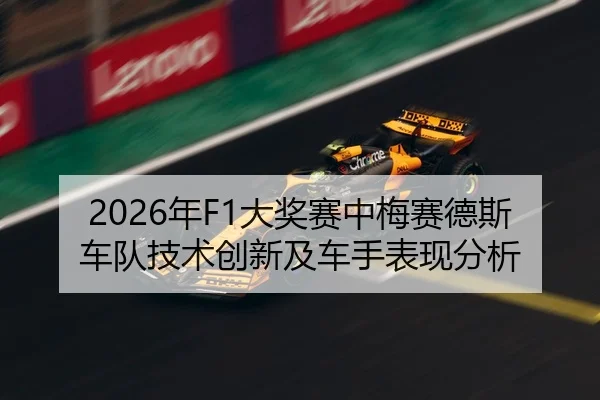 2026年F1大奖赛中梅赛德斯车队技术创新及车手表现分析