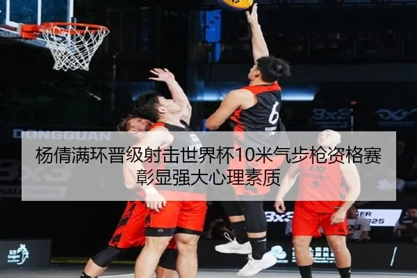 杨倩满环晋级射击世界杯10米气步枪资格赛彰显强大心理素质